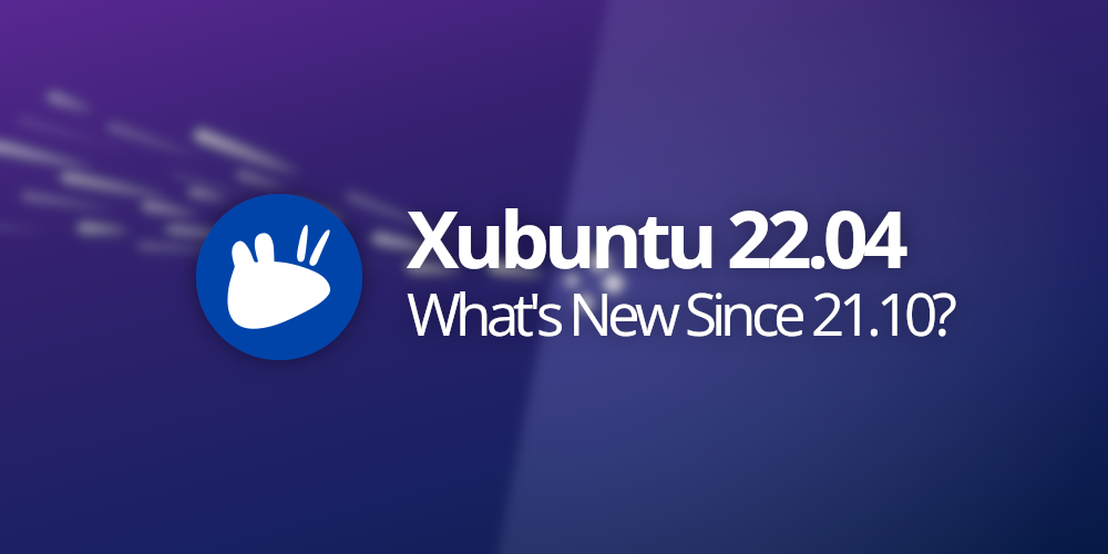 Xubuntu 22.04: New Since 21.10