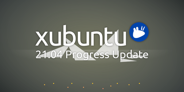 Xubuntu 21.04 Progress Update